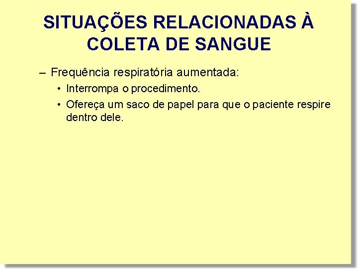 SITUAÇÕES RELACIONADAS À COLETA DE SANGUE – Frequência respiratória aumentada: • Interrompa o procedimento. SITUAÇÕES RELACIONADAS À COLETA DE SANGUE – Frequência respiratória aumentada: • Interrompa o procedimento.