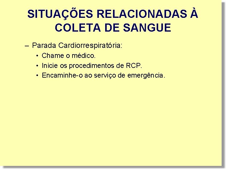 SITUAÇÕES RELACIONADAS À COLETA DE SANGUE – Parada Cardiorrespiratória: • Chame o médico. • SITUAÇÕES RELACIONADAS À COLETA DE SANGUE – Parada Cardiorrespiratória: • Chame o médico. •