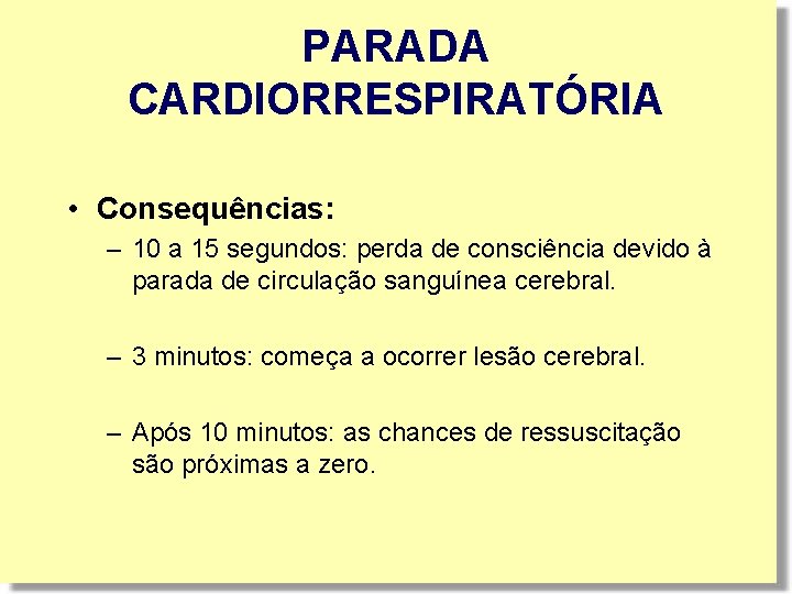 PARADA CARDIORRESPIRATÓRIA • Consequências: – 10 a 15 segundos: perda de consciência devido à PARADA CARDIORRESPIRATÓRIA • Consequências: – 10 a 15 segundos: perda de consciência devido à