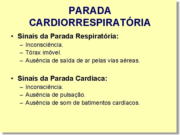 PARADA CARDIORRESPIRATÓRIA • Sinais da Parada Respiratória: – Inconsciência. – Tórax imóvel. – Ausência PARADA CARDIORRESPIRATÓRIA • Sinais da Parada Respiratória: – Inconsciência. – Tórax imóvel. – Ausência