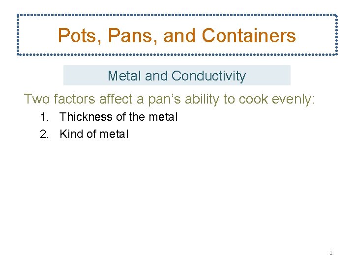 Pots, Pans, and Containers Metal and Conductivity Two factors affect a pan’s ability to