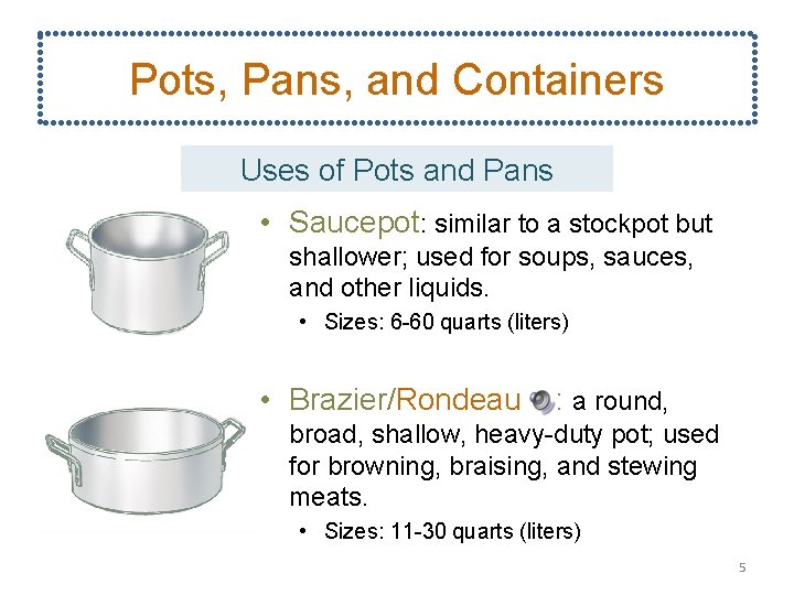 Pots, Pans, and Containers Uses of Pots and Pans • Saucepot: similar to a