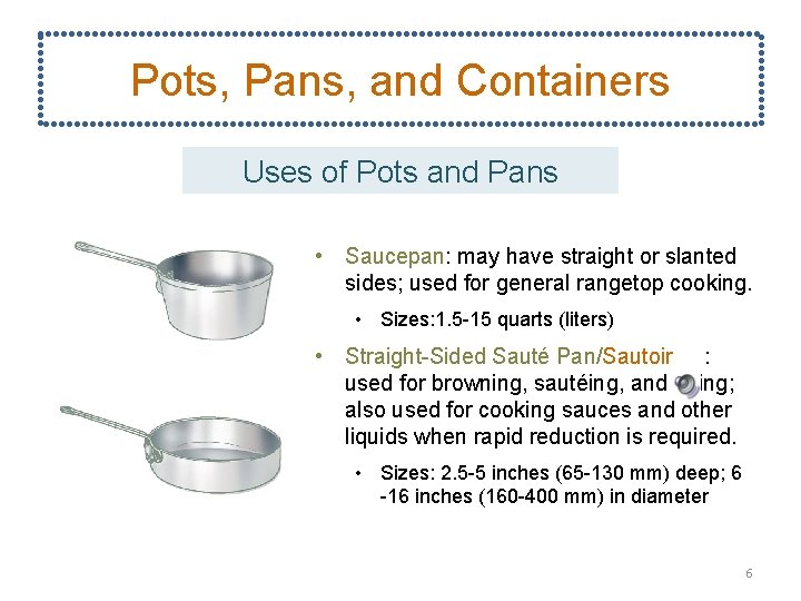 Pots, Pans, and Containers Uses of Pots and Pans • Saucepan: may have straight