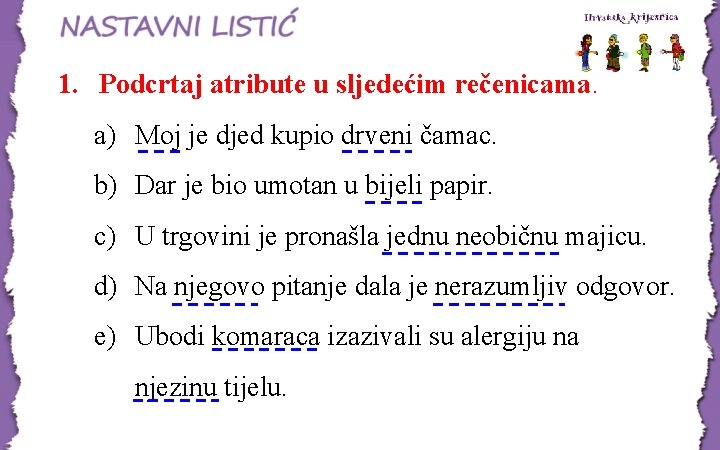 1. Podcrtaj atribute u sljedećim rečenicama. a) Moj je djed kupio drveni čamac. b)