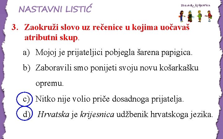 3. Zaokruži slovo uz rečenice u kojima uočavaš atributni skup. a) Mojoj je prijateljici