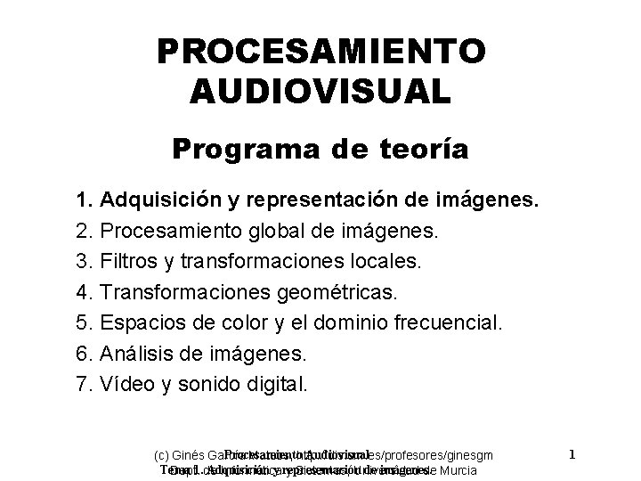 PROCESAMIENTO AUDIOVISUAL Programa de teoría 1. Adquisición y representación de imágenes. 2. Procesamiento global