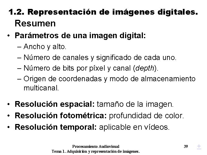 1. 2. Representación de imágenes digitales. Resumen • Parámetros de una imagen digital: –