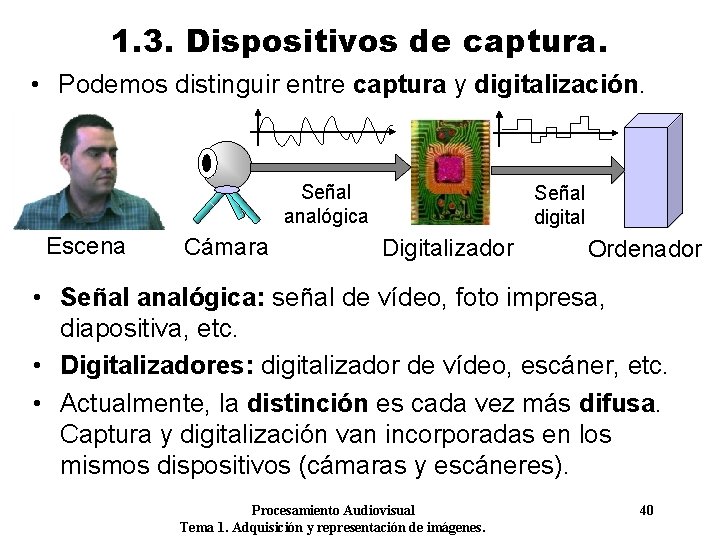 1. 3. Dispositivos de captura. • Podemos distinguir entre captura y digitalización. Señal analógica