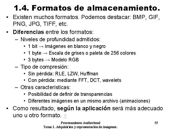 1. 4. Formatos de almacenamiento. • Existen muchos formatos. Podemos destacar: BMP, GIF, PNG,