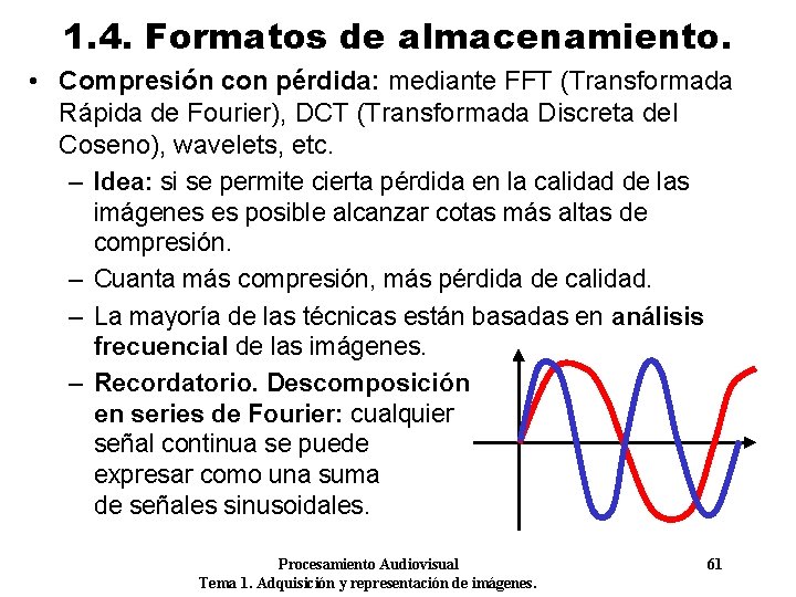 1. 4. Formatos de almacenamiento. • Compresión con pérdida: mediante FFT (Transformada Rápida de