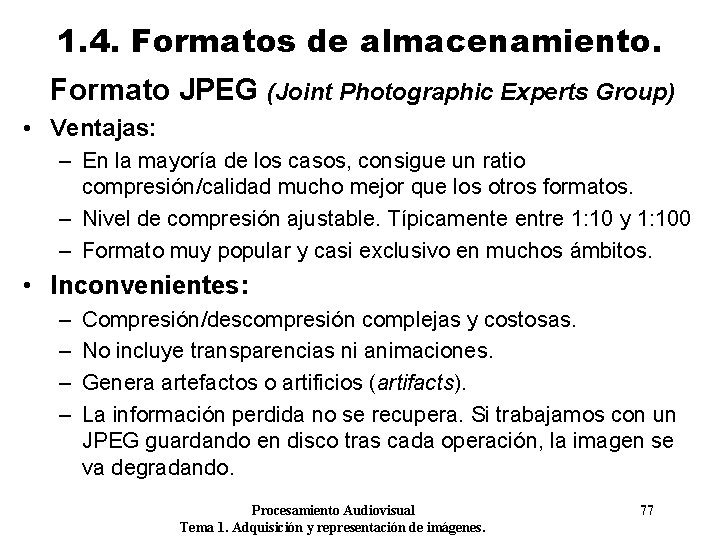 1. 4. Formatos de almacenamiento. Formato JPEG (Joint Photographic Experts Group) • Ventajas: –