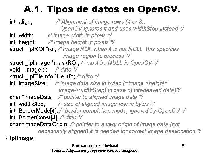 A. 1. Tipos de datos en Open. CV. int align; /* Alignment of image