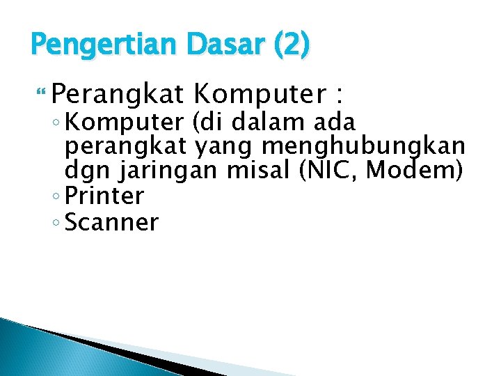 Pengertian Dasar (2) Perangkat Komputer : ◦ Komputer (di dalam ada perangkat yang menghubungkan