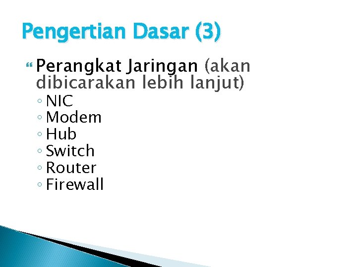 Pengertian Dasar (3) Perangkat Jaringan (akan dibicarakan lebih lanjut) ◦ NIC ◦ Modem ◦