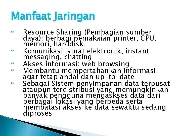 Manfaat Jaringan Resource Sharing (Pembagian sumber daya): berbagi pemakaian printer, CPU, memori, harddisk. Komunikasi: