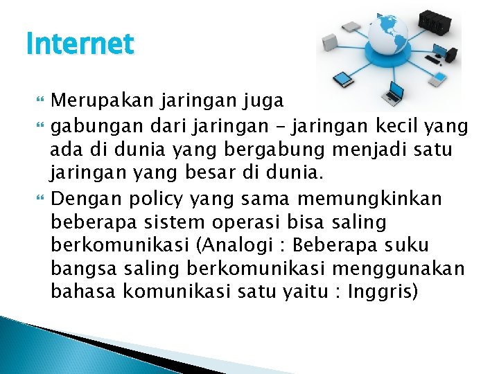 Internet Merupakan jaringan juga gabungan dari jaringan – jaringan kecil yang ada di dunia Internet Merupakan jaringan juga gabungan dari jaringan – jaringan kecil yang ada di dunia