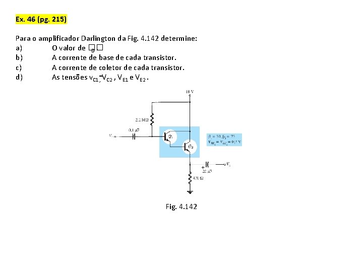 Ex. 46 (pg. 215) Para o amplificador Darlington da Fig. 4. 142 determine: a) Ex. 46 (pg. 215) Para o amplificador Darlington da Fig. 4. 142 determine: a)
