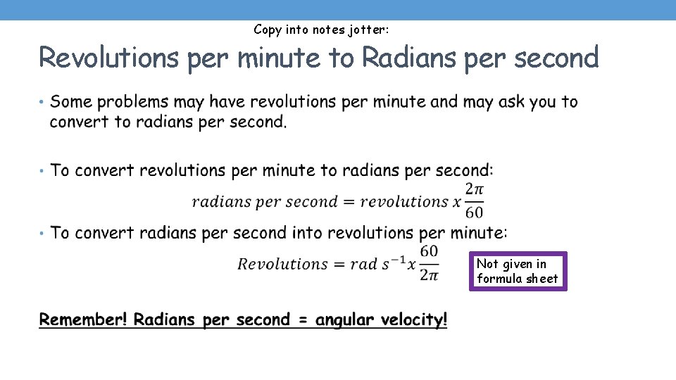 Copy into notes jotter: Revolutions per minute to Radians per second • Not given