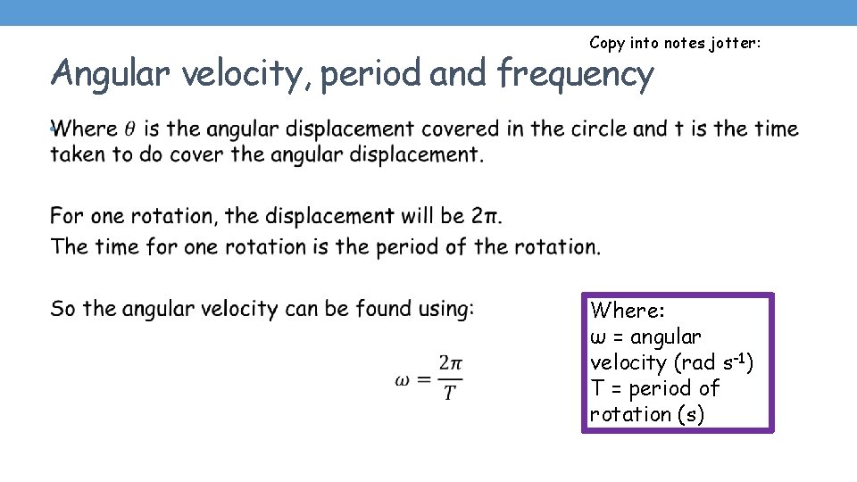Copy into notes jotter: Angular velocity, period and frequency • Where: ω = angular