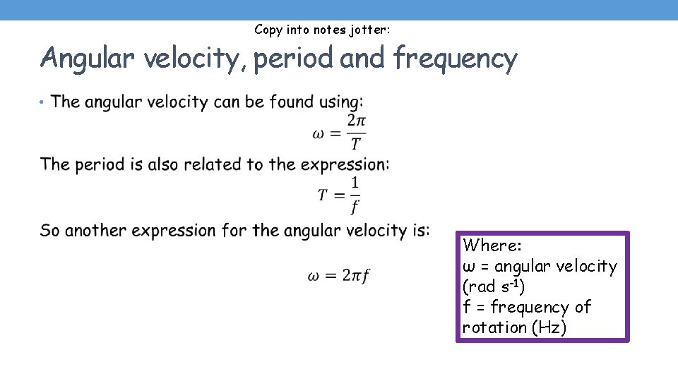 Copy into notes jotter: Angular velocity, period and frequency • Where: ω = angular