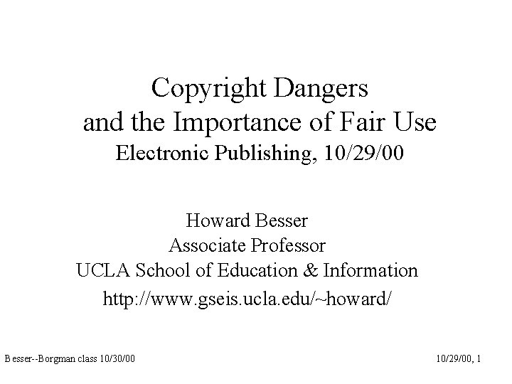 Copyright Dangers and the Importance of Fair Use Electronic Publishing, 10/29/00 Howard Besser Associate
