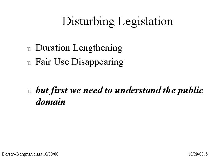 Disturbing Legislation u u u Duration Lengthening Fair Use Disappearing but first we need