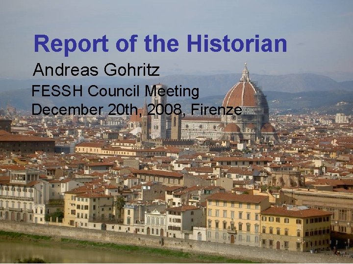 Report of the Historian Andreas Gohritz FESSH Council Meeting December 20 th, 2008, Firenze