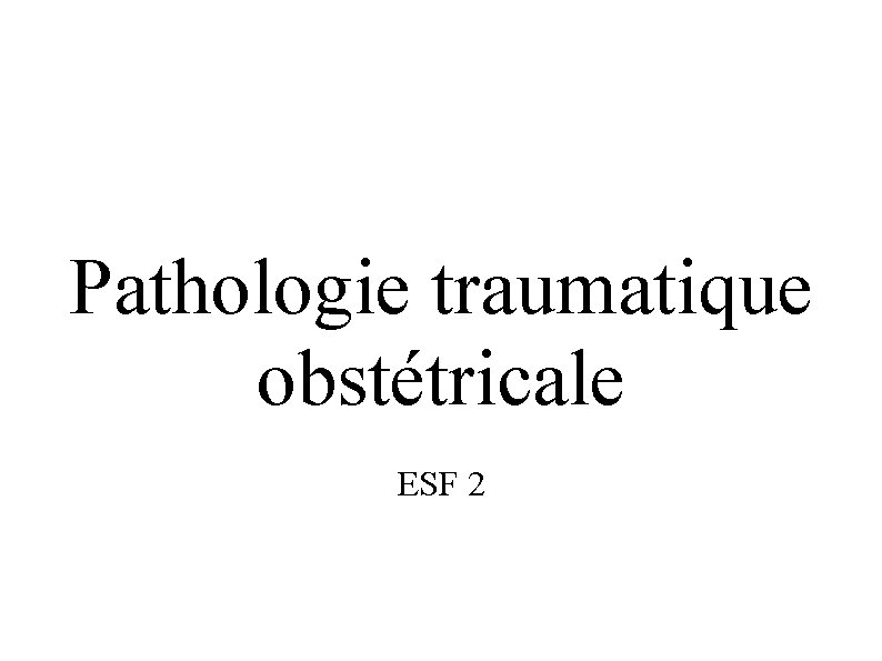 Pathologie traumatique obstétricale ESF 2 