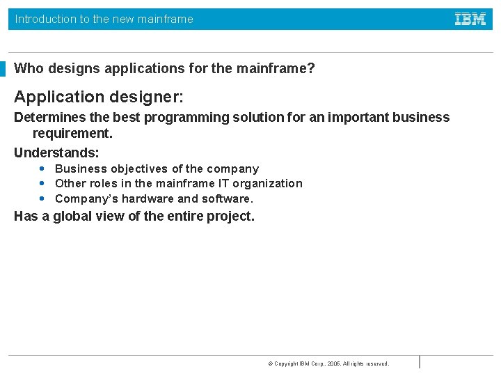 Introduction to the new mainframe Who designs applications for the mainframe? Application designer: Determines