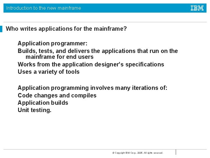 Introduction to the new mainframe Who writes applications for the mainframe? Application programmer: Builds,