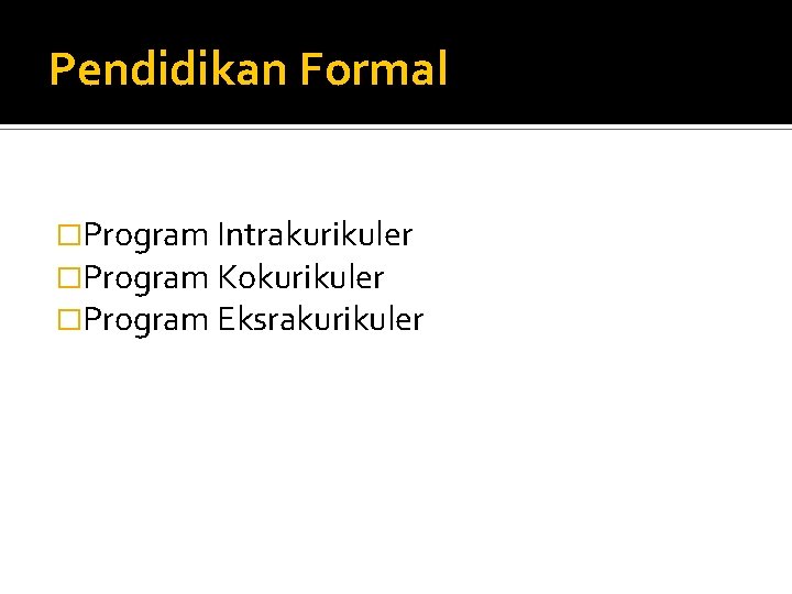 Pendidikan Formal �Program Intrakurikuler �Program Kokurikuler �Program Eksrakurikuler Pendidikan Formal �Program Intrakurikuler �Program Kokurikuler �Program Eksrakurikuler