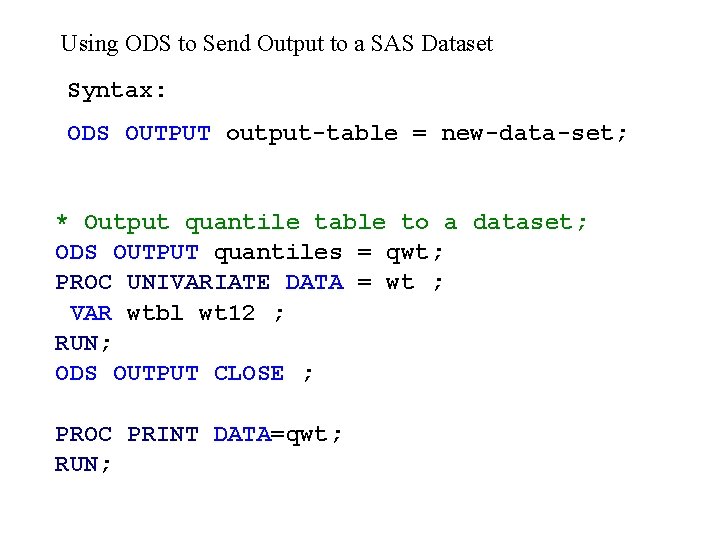 Using ODS to Send Output to a SAS Dataset Syntax: ODS OUTPUT output-table = Using ODS to Send Output to a SAS Dataset Syntax: ODS OUTPUT output-table =
