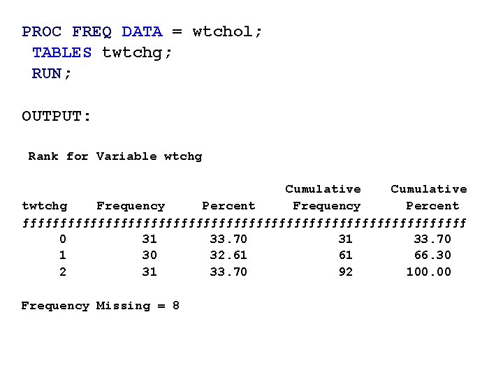 PROC FREQ DATA = wtchol; TABLES twtchg; RUN; OUTPUT: Rank for Variable wtchg Cumulative PROC FREQ DATA = wtchol; TABLES twtchg; RUN; OUTPUT: Rank for Variable wtchg Cumulative