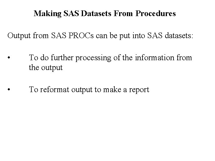 Making SAS Datasets From Procedures Output from SAS PROCs can be put into SAS Making SAS Datasets From Procedures Output from SAS PROCs can be put into SAS