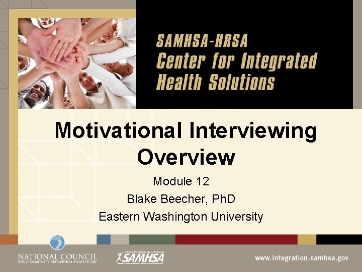 Motivational Interviewing Overview Module 12 Blake Beecher, Ph. D Eastern Washington University 