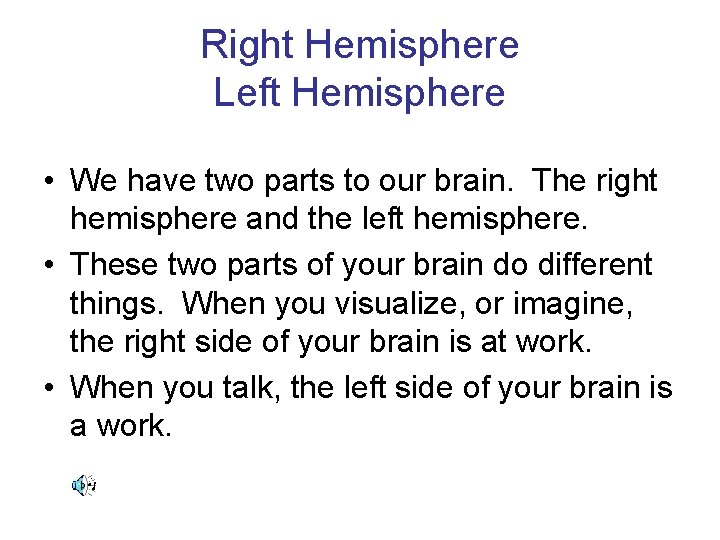 Right Hemisphere Left Hemisphere • We have two parts to our brain. The right
