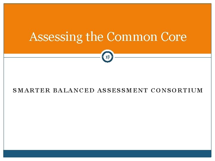 Assessing the Common Core 18 17 SMARTER BALANCED ASSESSMENT CONSORTIUM 