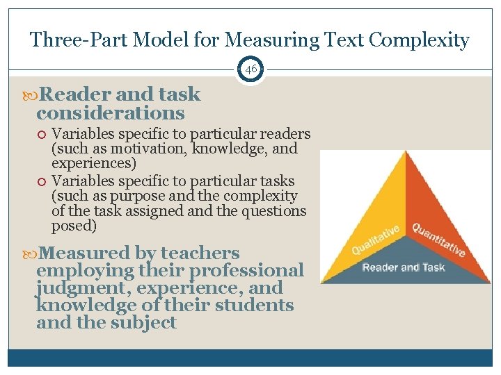 Three-Part Model for Measuring Text Complexity 46 Reader and task considerations Variables specific to