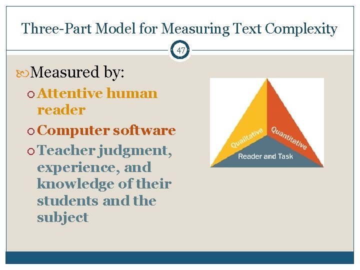 Three-Part Model for Measuring Text Complexity 47 Measured by: Attentive human reader Computer software