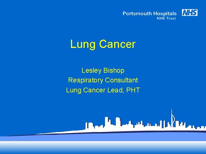 Lung Cancer Lesley Bishop Respiratory Consultant Lung Cancer Lead, PHT 