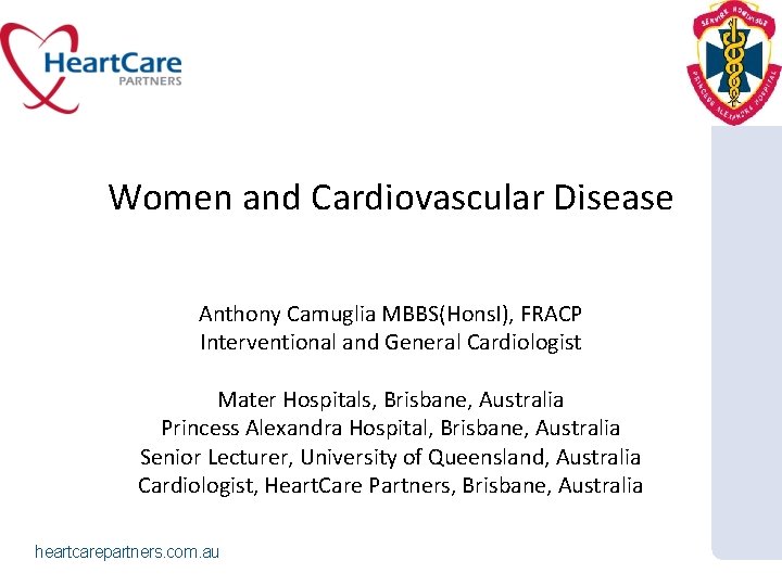 Women and Cardiovascular Disease Anthony Camuglia MBBS(Hons. I), FRACP Interventional and General Cardiologist Mater
