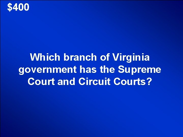 © Mark E. Damon - All Rights Reserved $400 Which branch of Virginia government © Mark E. Damon - All Rights Reserved $400 Which branch of Virginia government