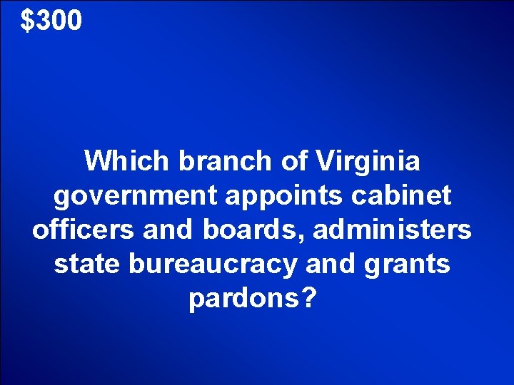 © Mark E. Damon - All Rights Reserved $300 Which branch of Virginia government © Mark E. Damon - All Rights Reserved $300 Which branch of Virginia government