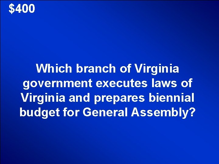 © Mark E. Damon - All Rights Reserved $400 Which branch of Virginia government © Mark E. Damon - All Rights Reserved $400 Which branch of Virginia government