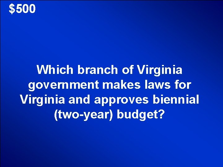 © Mark E. Damon - All Rights Reserved $500 Which branch of Virginia government © Mark E. Damon - All Rights Reserved $500 Which branch of Virginia government