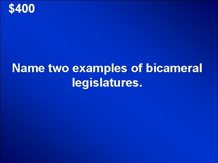 © Mark E. Damon - All Rights Reserved $400 Name two examples of bicameral © Mark E. Damon - All Rights Reserved $400 Name two examples of bicameral