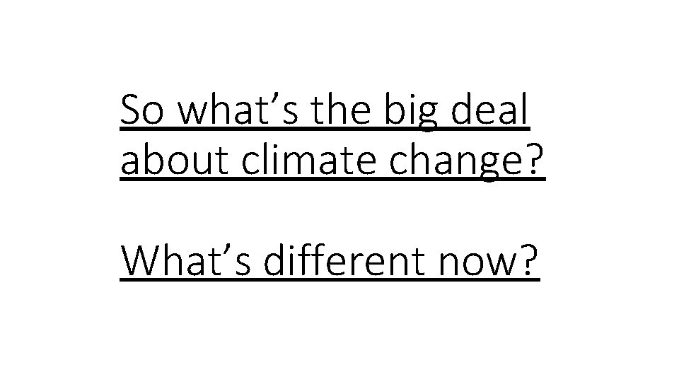 So what’s the big deal about climate change? What’s different now? 