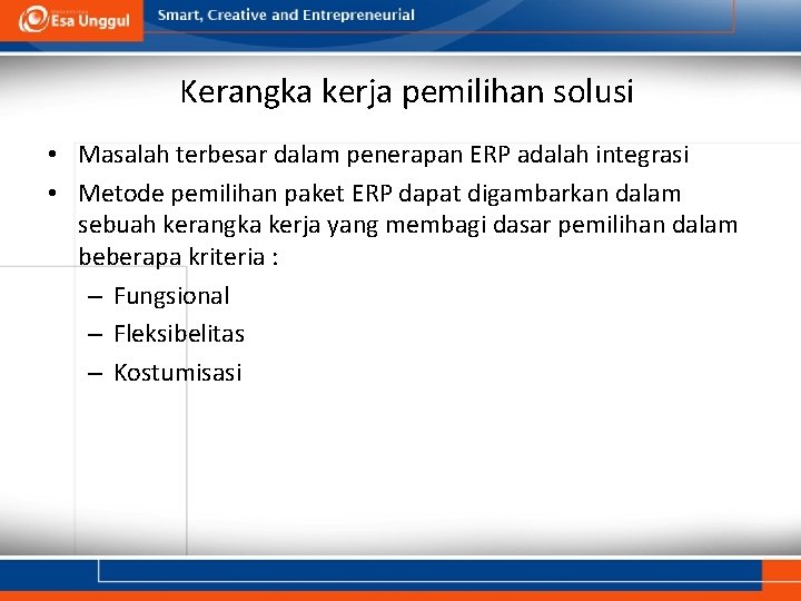 Kerangka kerja pemilihan solusi • Masalah terbesar dalam penerapan ERP adalah integrasi • Metode