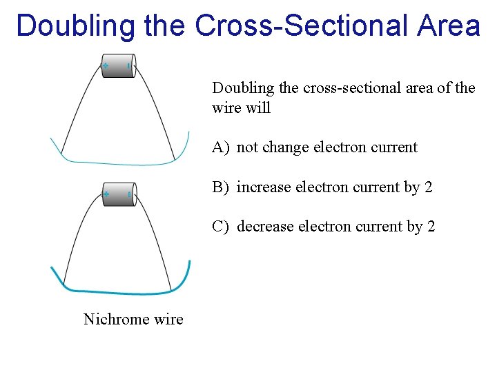 Doubling the Cross-Sectional Area Doubling the cross-sectional area of the wire will A) not