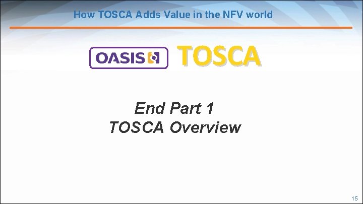 How TOSCA Adds Value in the NFV world TOSCA End Part 1 TOSCA Overview